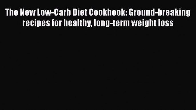 Read The New Low-Carb Diet Cookbook: Ground-breaking recipes for healthy long-term weight loss