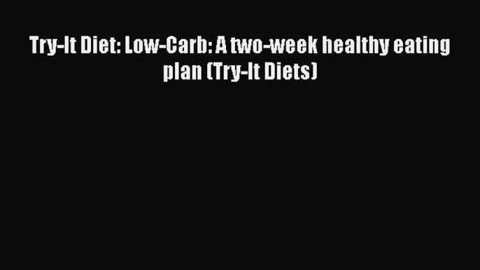 Download Try-It Diet: Low-Carb: A two-week healthy eating plan (Try-It Diets) Ebook Online