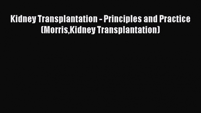 [PDF] Kidney Transplantation - Principles and Practice (MorrisKidney Transplantation) [PDF]