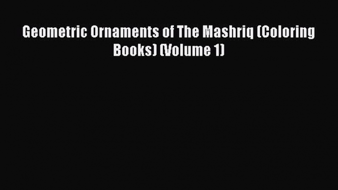 Read Geometric Ornaments of The Mashriq (Coloring Books) (Volume 1) PDF Online