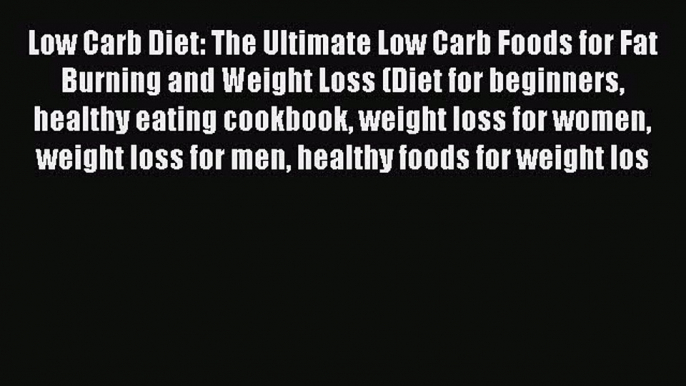 Read Low Carb Diet: The Ultimate Low Carb Foods for Fat Burning and Weight Loss (Diet for beginners