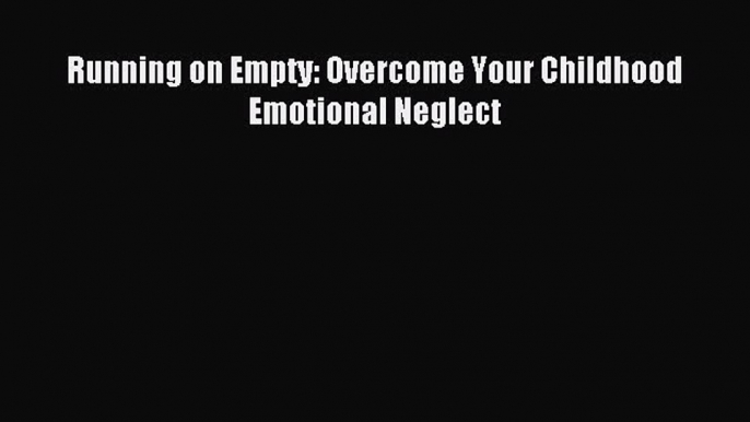 Download Running on Empty: Overcome Your Childhood Emotional Neglect Ebook Free