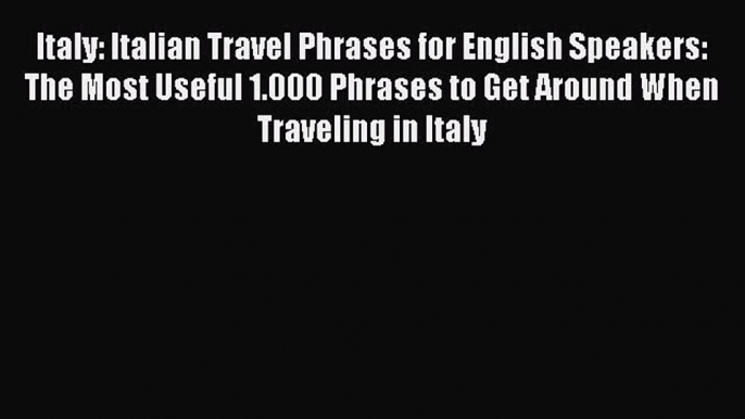 Read Italy: Italian Travel Phrases for English Speakers: The Most Useful 1.000 Phrases to Get