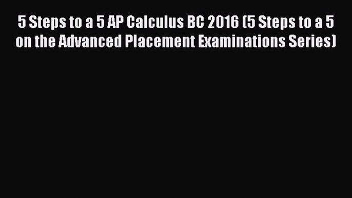 Read 5 Steps to a 5 AP Calculus BC 2016 (5 Steps to a 5 on the Advanced Placement Examinations