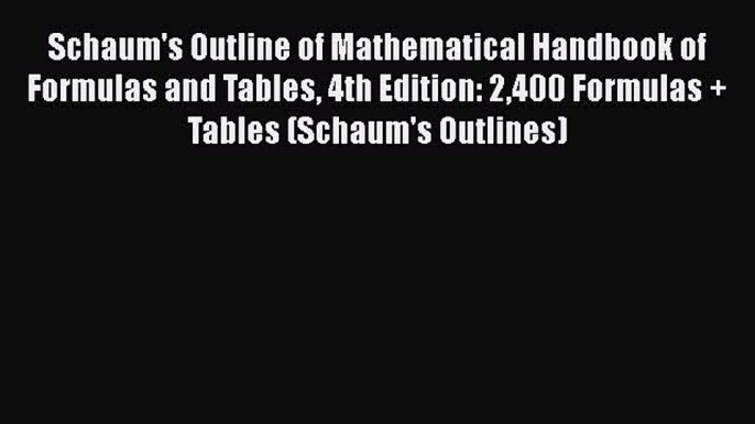 Read Schaum's Outline of Mathematical Handbook of Formulas and Tables 4th Edition: 2400 Formulas