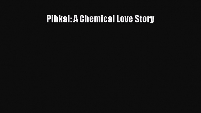 Read Pihkal: A Chemical Love Story PDF Online