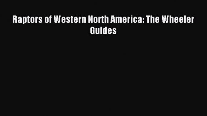 Download Raptors of Western North America: The Wheeler Guides Ebook Online