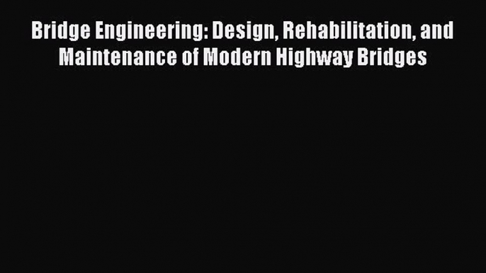 Read Bridge Engineering: Design Rehabilitation and Maintenance of Modern Highway Bridges Ebook