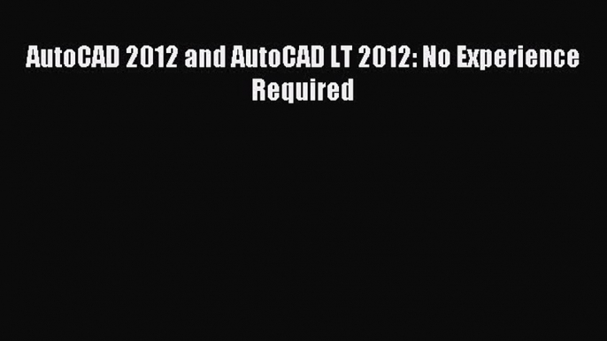 Read AutoCAD 2012 and AutoCAD LT 2012: No Experience Required Ebook Free