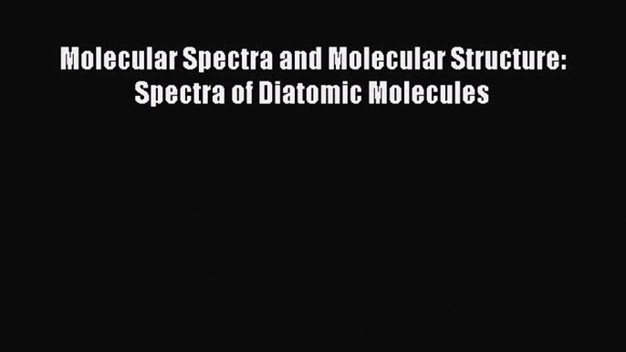 Read Molecular Spectra and Molecular Structure: Spectra of Diatomic Molecules PDF Free