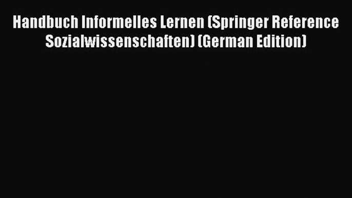 Read Handbuch Informelles Lernen (Springer Reference Sozialwissenschaften) (German Edition)