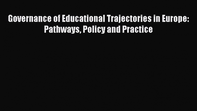 Download Governance of Educational Trajectories in Europe: Pathways Policy and Practice PDF