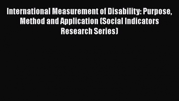 Read International Measurement of Disability: Purpose Method and Application (Social Indicators