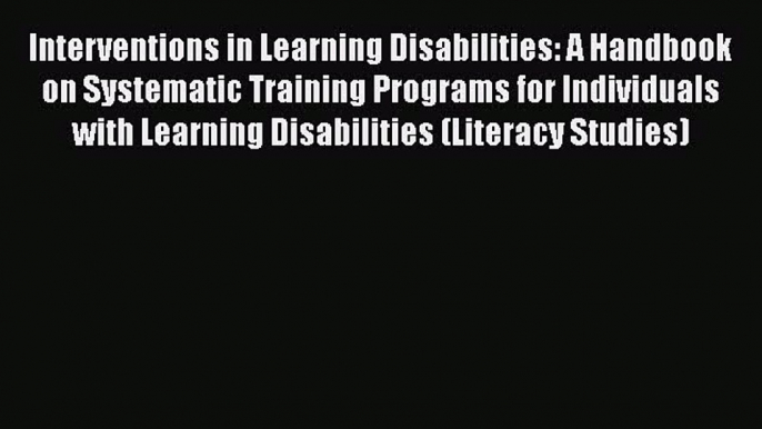 Read Interventions in Learning Disabilities: A Handbook on Systematic Training Programs for