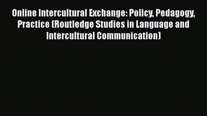 Download Online Intercultural Exchange: Policy Pedagogy Practice (Routledge Studies in Language