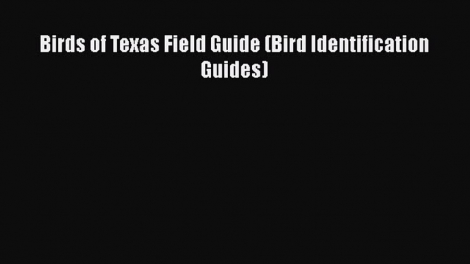 Read Birds of Texas Field Guide (Bird Identification Guides) Ebook Free