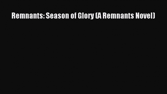 Download Remnants: Season of Glory (A Remnants Novel)  Read Online