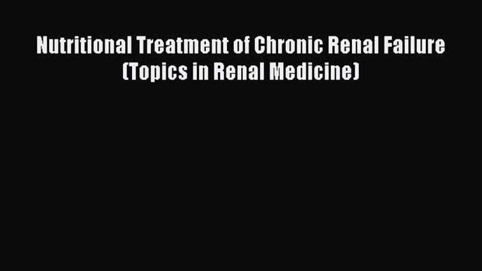 [Download] Nutritional Treatment of Chronic Renal Failure (Topics in Renal Medicine)# [PDF]