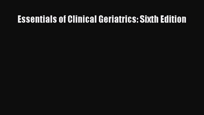 PDF Essentials of Clinical Geriatrics: Sixth Edition PDF Book Free