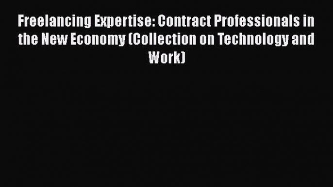 [PDF] Freelancing Expertise: Contract Professionals in the New Economy (Collection on Technology