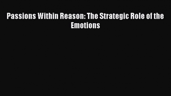 Read Passions Within Reason: The Strategic Role of the Emotions PDF Free