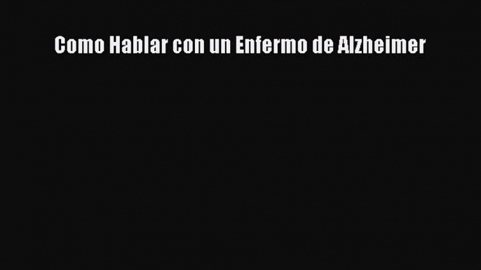 Download Como Hablar con un Enfermo de Alzheimer PDF Online