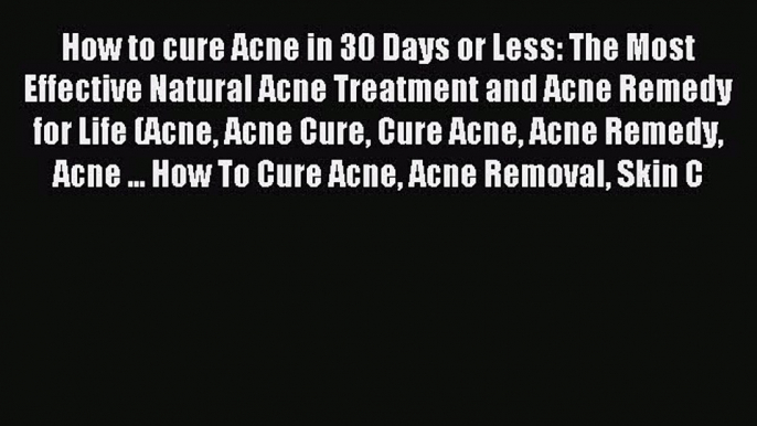 Read How to cure Acne in 30 Days or Less: The Most Effective Natural Acne Treatment and Acne