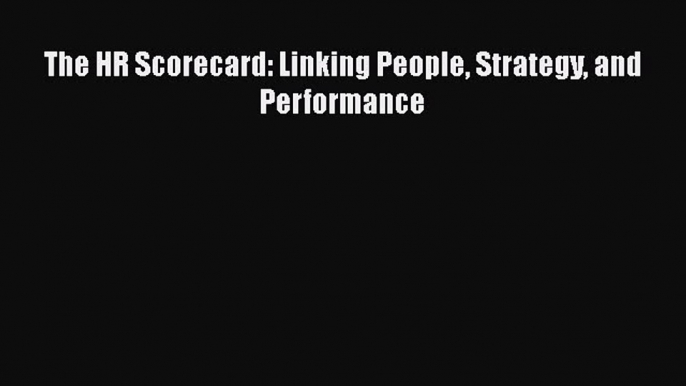 [PDF] The HR Scorecard: Linking People Strategy and Performance [Read] Online