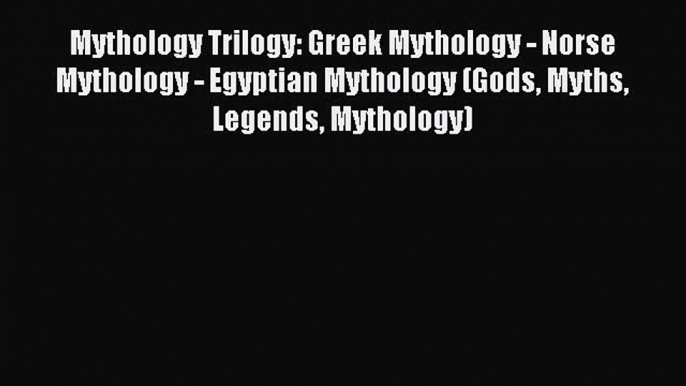 Read Mythology Trilogy: Greek Mythology - Norse Mythology - Egyptian Mythology (Gods Myths