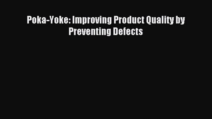 Download Poka-Yoke: Improving Product Quality by Preventing Defects PDF Free