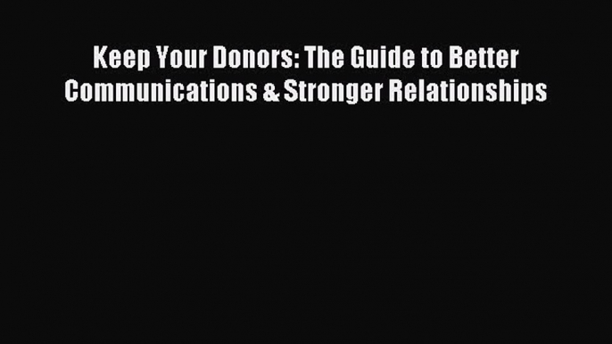 Read Keep Your Donors: The Guide to Better Communications & Stronger Relationships Ebook Free