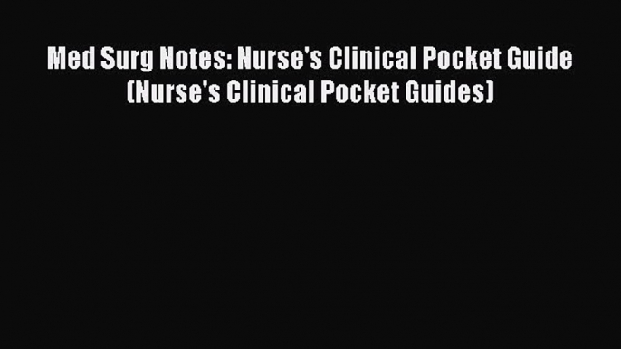 Download Med Surg Notes: Nurse's Clinical Pocket Guide (Nurse's Clinical Pocket Guides) Ebook