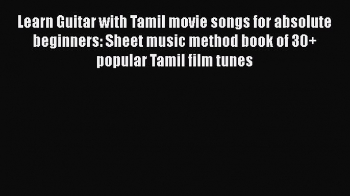 Read Learn Guitar with Tamil movie songs for absolute beginners: Sheet music method book of