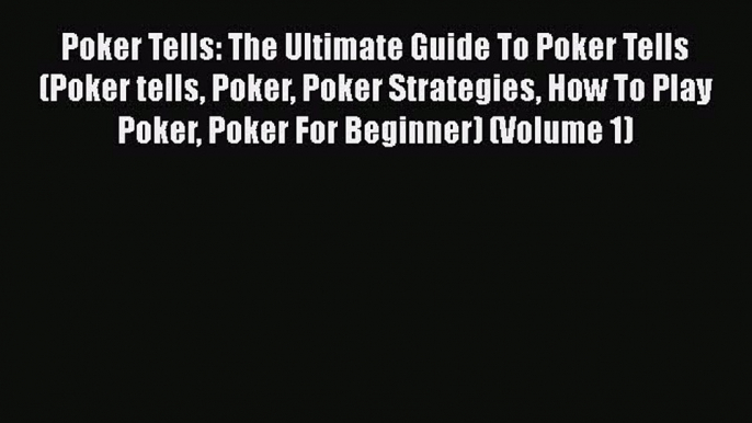 Read Poker Tells: The Ultimate Guide To Poker Tells (Poker tells Poker Poker Strategies How