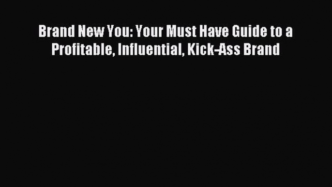 Download Brand New You: Your Must Have Guide to a Profitable Influential Kick-Ass Brand Ebook