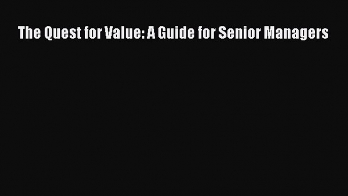 Download The Quest for Value: A Guide for Senior Managers PDF Free