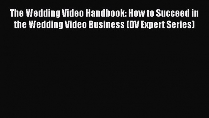 [PDF] The Wedding Video Handbook: How to Succeed in the Wedding Video Business (DV Expert Series)