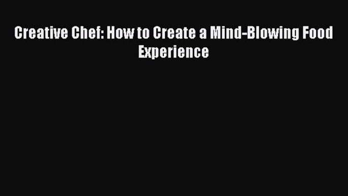 Download Creative Chef: How to Create a Mind-Blowing Food Experience  EBook