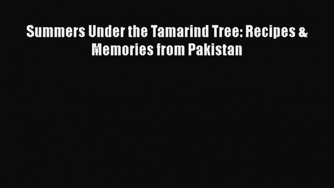 Download Summers Under the Tamarind Tree: Recipes & Memories from Pakistan  Read Online