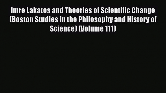 [PDF] Imre Lakatos and Theories of Scientific Change (Boston Studies in the Philosophy and