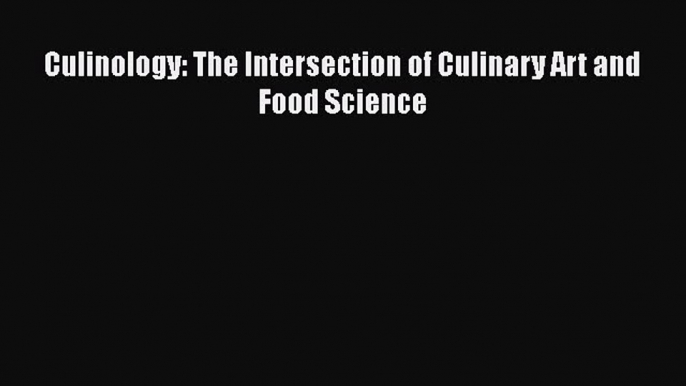 Read Culinology: The Intersection of Culinary Art and Food Science Ebook Online