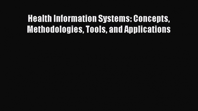 [PDF] Health Information Systems: Concepts Methodologies Tools and Applications [Download]