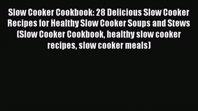 Read Slow Cooker Cookbook: 28 Delicious Slow Cooker Recipes for Healthy Slow Cooker Soups and