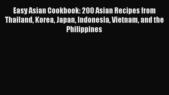 Read Easy Asian Cookbook: 200 Asian Recipes from Thailand Korea Japan Indonesia Vietnam and