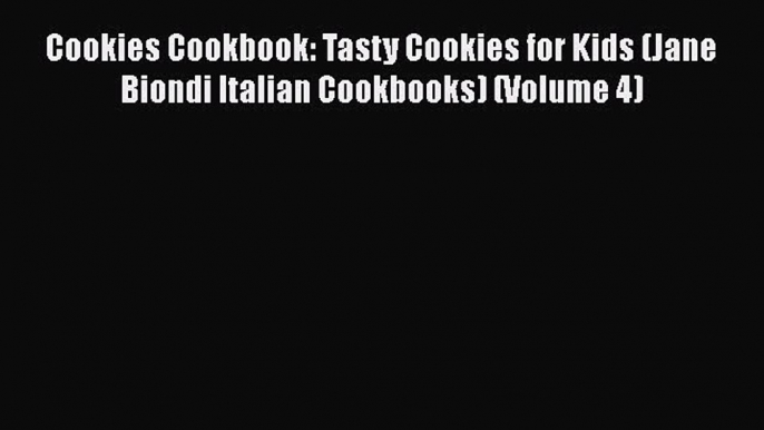 Read Cookies Cookbook: Tasty Cookies for Kids (Jane Biondi Italian Cookbooks) (Volume 4) Ebook