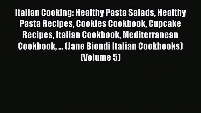 Download Italian Cooking: Healthy Pasta Salads Healthy Pasta Recipes Cookies Cookbook Cupcake