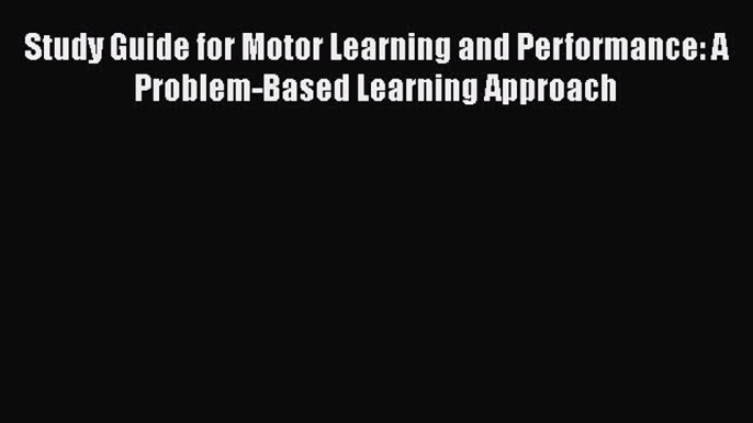 [PDF] Study Guide for Motor Learning and Performance: A Problem-Based Learning Approach [Read]