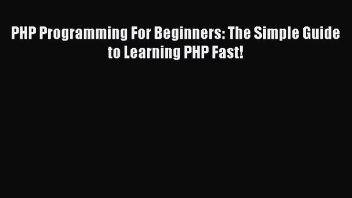 Download PHP Programming For Beginners: The Simple Guide to Learning PHP Fast! Ebook