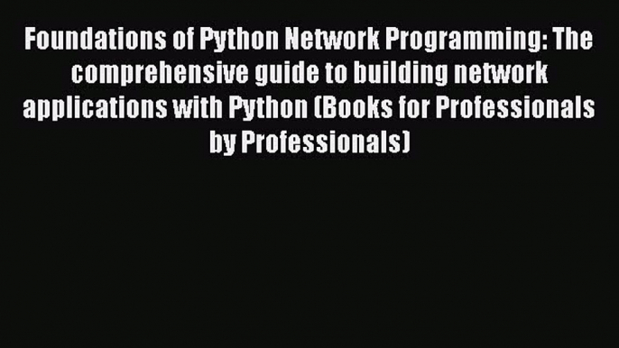 Read Foundations of Python Network Programming: The comprehensive guide to building network