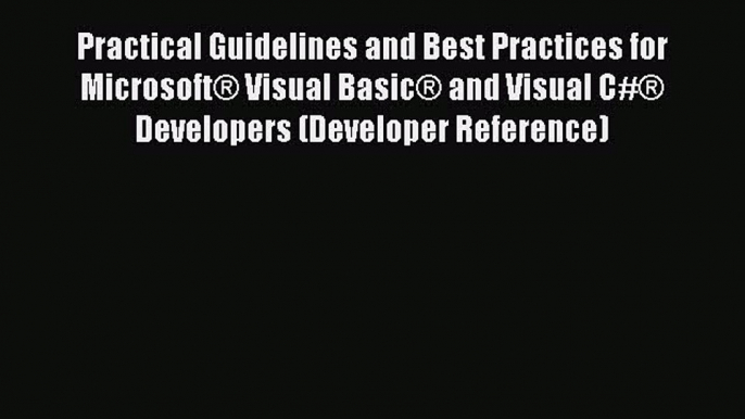 Read Practical Guidelines and Best Practices for Microsoft® Visual Basic® and Visual C#® Developers